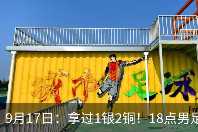 9月17日：拿过1银2铜！18点男足亚运首秀，冲击连续3届开门红，对阵朝鲜恐要打一场硬仗